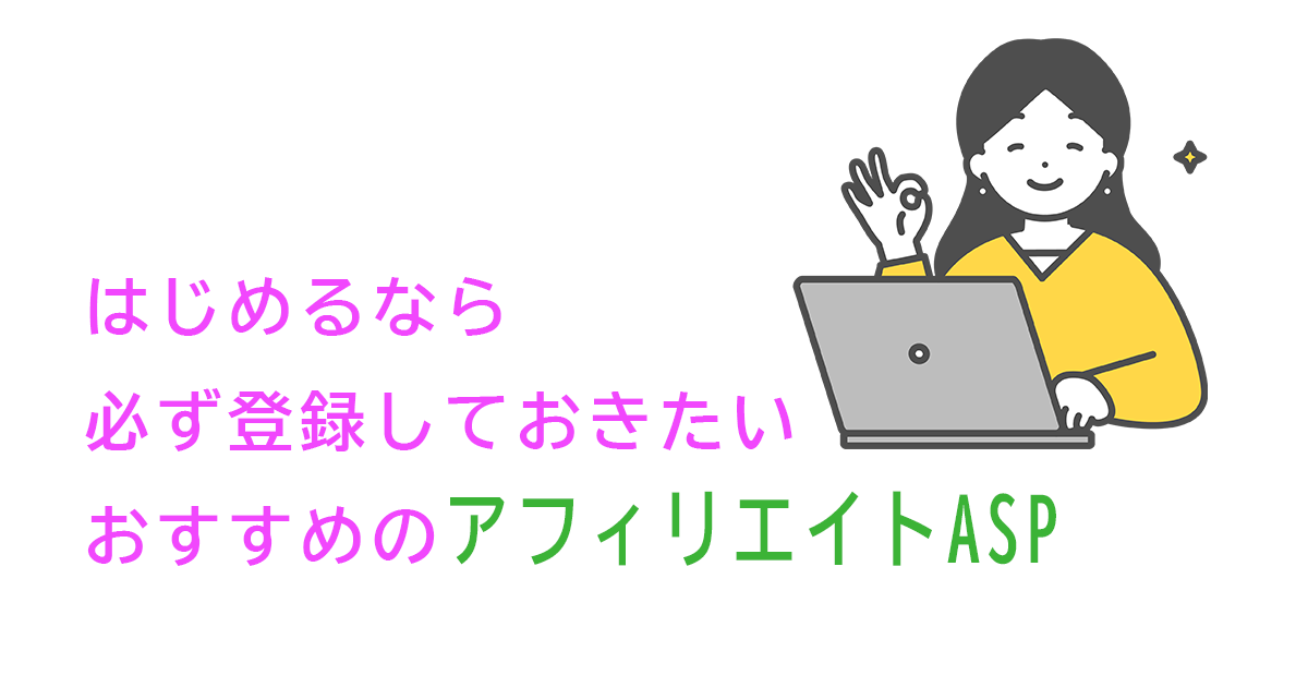 はじめるなら、必ず登録しておきたいおすすめのアフィリエイトASP