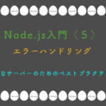 Node.js入門(5) エラーハンドリング 堅牢なサーバーのためのベストプラクティス