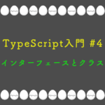 TypeScript入門 #4 インターフェースとクラス