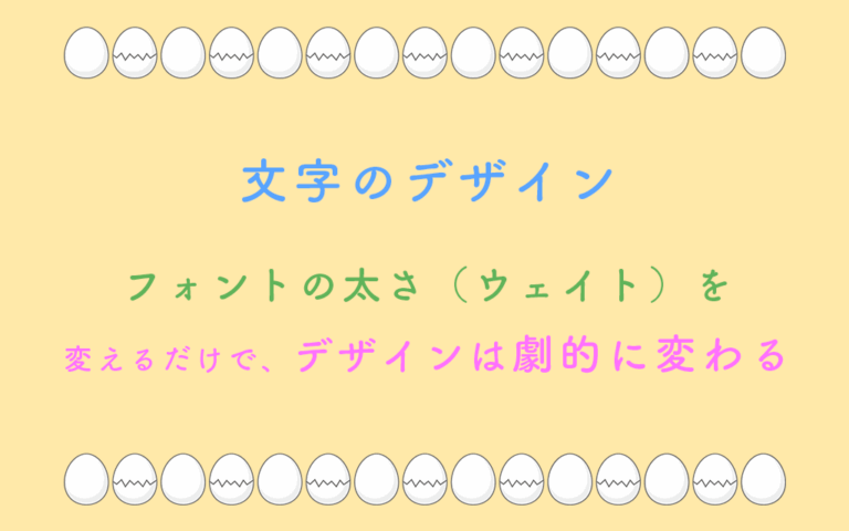 文字のデザイン フォントの太さ（ウェイト）を 変えるだけで、デザインは劇的に変わる