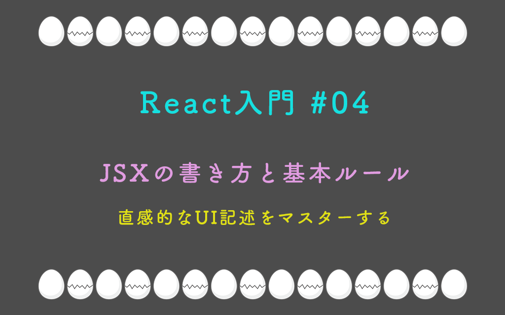 React入門 #04 – JSXの書き方と基本ルール ～直感的なUI記述をマスターする～