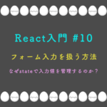 React入門 #10 フォーム入力を扱う方法 なぜstateで入力値を管理するのか？