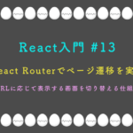 React入門 #13 React Routerでページ遷移を実装 URLに応じて表示する画面を切り替える仕組み