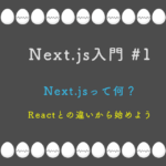 Next.js 入門 #1 : Next.jsって何？Reactとの違いから始めよう