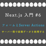 Next.js 入門 #6:フォームとServer Actions — サーバー側で直接データを処理する