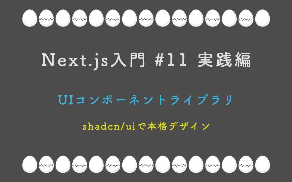 Next.js入門 #11 実践編 UIコンポーネントライブラリ — shadcn/uiで本格デザイン