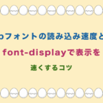 Webフォントの読み込み速度とは?font-displayで表示を速くするコツ