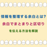 情報を整理する余白とは? 余白でまとまりと区切り を伝える方法を解説